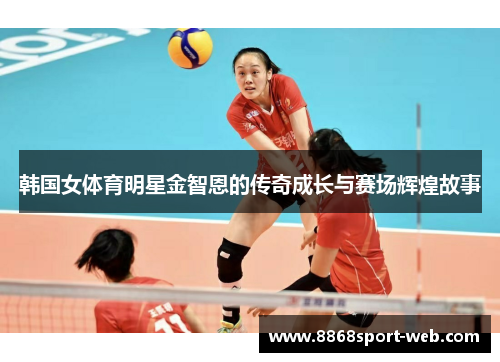 韩国女体育明星金智恩的传奇成长与赛场辉煌故事