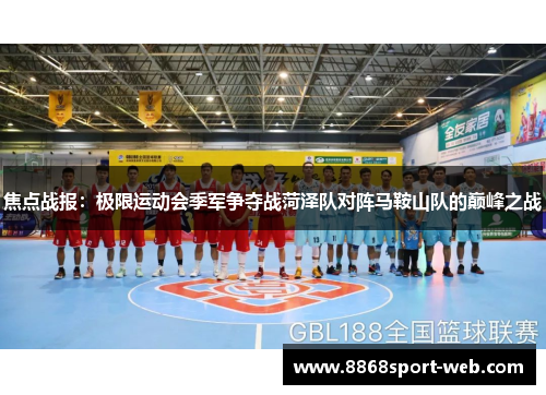 焦点战报：极限运动会季军争夺战菏泽队对阵马鞍山队的巅峰之战