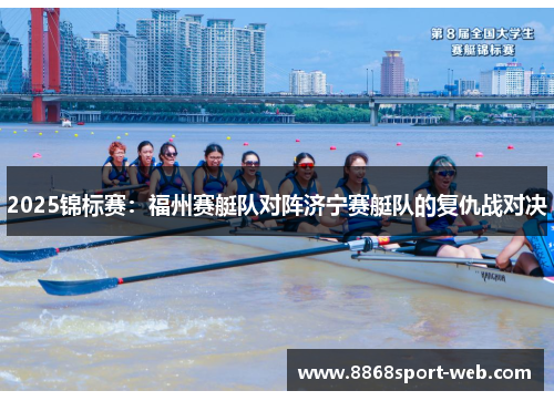 2025锦标赛：福州赛艇队对阵济宁赛艇队的复仇战对决