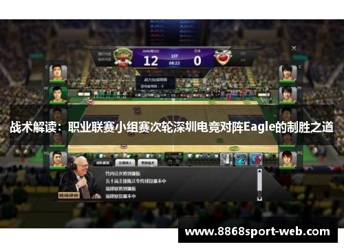 战术解读:职业联赛小组赛次轮深圳电竞对阵Eagle的制胜之道
